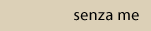 senza me