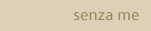 senza me